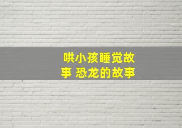 哄小孩睡觉故事 恐龙的故事